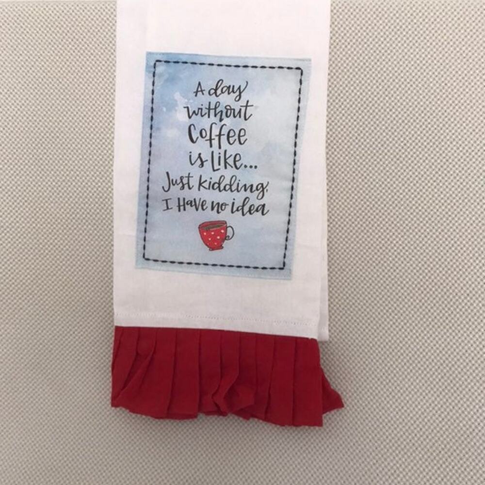 "A Day Without Coffee is like . . . Just Kidding, I have no Idea"  Tea Towel